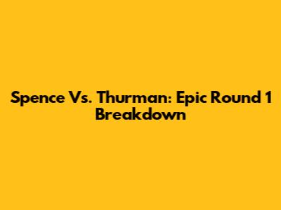 Spence Vs. Thurman: Epic Round 1 Breakdown