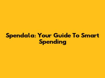 Spendala: Your Guide To Smart Spending