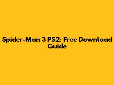 Spider-Man 3 PS2: Free Download Guide