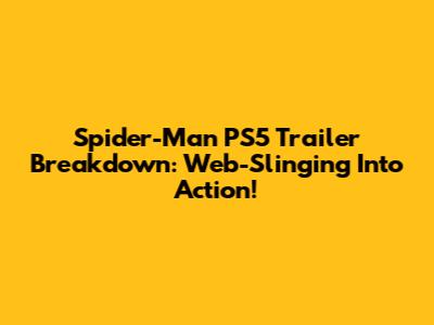 Spider-Man PS5 Trailer Breakdown: Web-Slinging Into Action!
