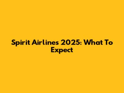 Spirit Airlines 2025: What To Expect
