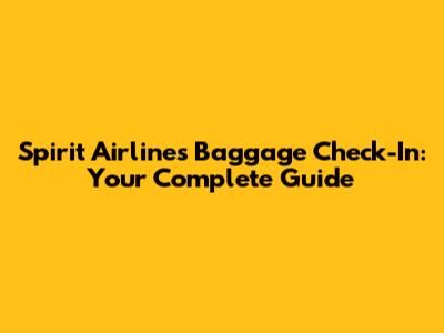 Spirit Airlines Baggage Check-In: Your Complete Guide