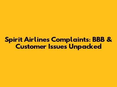 Spirit Airlines Complaints: BBB & Customer Issues Unpacked