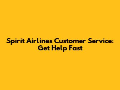 Spirit Airlines Customer Service: Get Help Fast