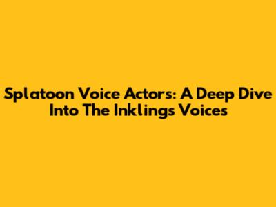 Splatoon Voice Actors: A Deep Dive Into The Inklings' Voices