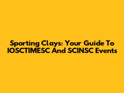 Sporting Clays: Your Guide To IOSCTIMESC And SCINSC Events