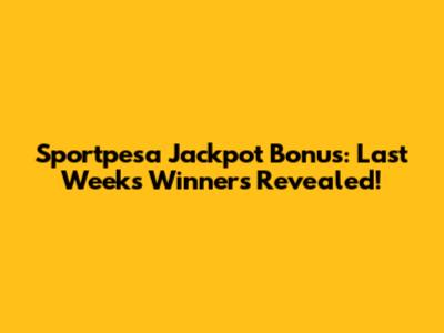 Sportpesa Jackpot Bonus: Last Week's Winners Revealed!
