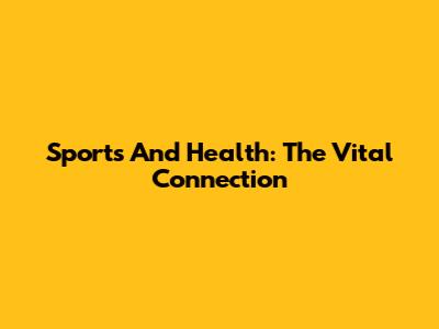 Sports And Health: The Vital Connection