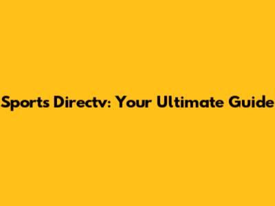 Sports Directv: Your Ultimate Guide