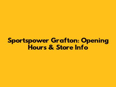 Sportspower Grafton: Opening Hours & Store Info