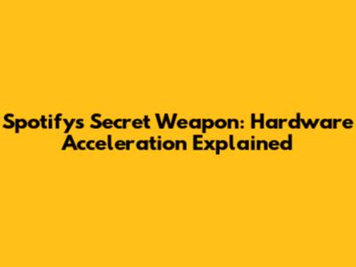 Spotify's Secret Weapon: Hardware Acceleration Explained