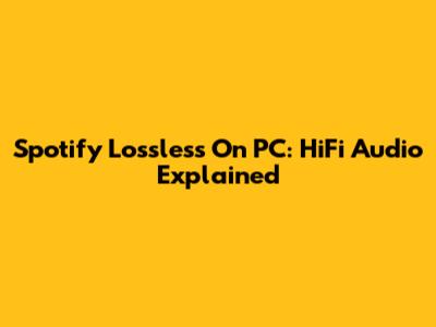 Spotify Lossless On PC: HiFi Audio Explained