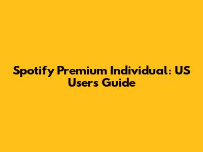 Spotify Premium Individual: US Users Guide
