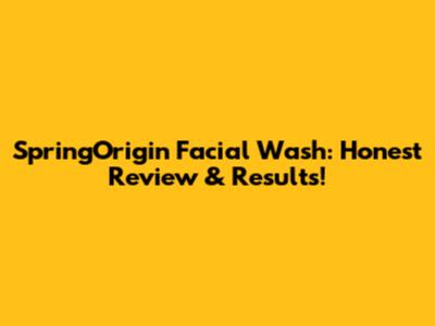 SpringOrigin Facial Wash: Honest Review & Results!