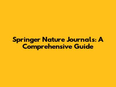 Springer Nature Journals: A Comprehensive Guide