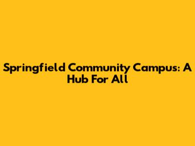 Springfield Community Campus: A Hub For All