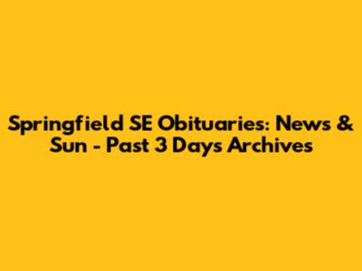 Springfield SE Obituaries: News & Sun - Past 3 Days Archives
