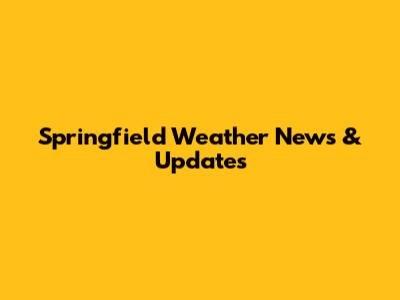 Springfield Weather News & Updates