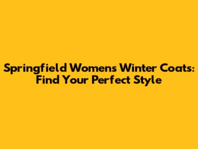 Springfield Women's Winter Coats: Find Your Perfect Style