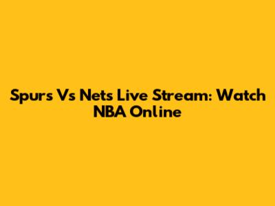 Spurs Vs Nets Live Stream: Watch NBA Online