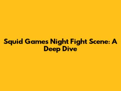 Squid Game's Night Fight Scene: A Deep Dive