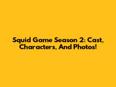 Squid Game Season 2: Cast, Characters, And Photos!