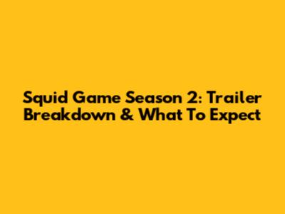 Squid Game Season 2: Trailer Breakdown & What To Expect
