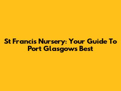 St Francis Nursery: Your Guide To Port Glasgow's Best