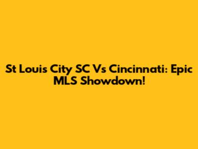 St Louis City SC Vs Cincinnati: Epic MLS Showdown!