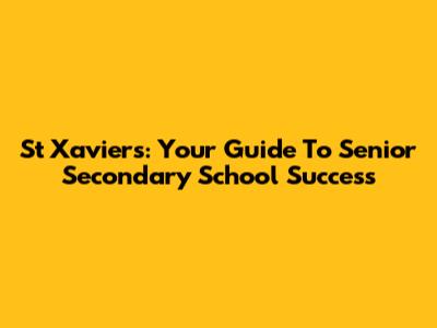 St Xavier's: Your Guide To Senior Secondary School Success