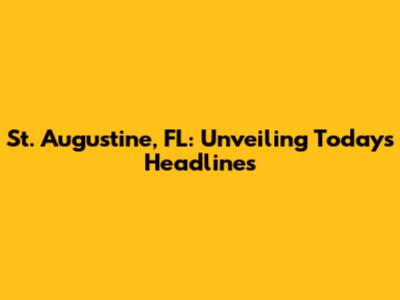 St. Augustine, FL: Unveiling Today's Headlines