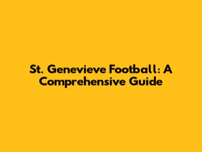 St. Genevieve Football: A Comprehensive Guide