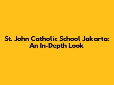St. John Catholic School Jakarta: An In-Depth Look