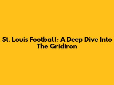 St. Louis Football: A Deep Dive Into The Gridiron