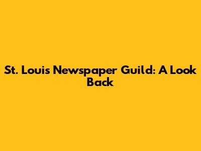 St. Louis Newspaper Guild: A Look Back