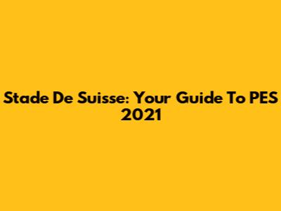 Stade De Suisse: Your Guide To PES 2021