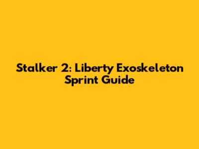 Stalker 2: Liberty Exoskeleton Sprint Guide