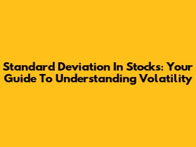 Standard Deviation In Stocks: Your Guide To Understanding Volatility