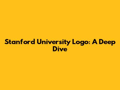 Stanford University Logo: A Deep Dive