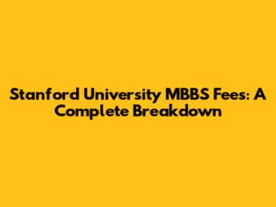 Stanford University MBBS Fees: A Complete Breakdown