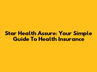 Star Health Assure: Your Simple Guide To Health Insurance