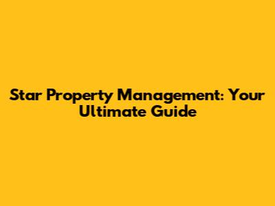 Star Property Management: Your Ultimate Guide