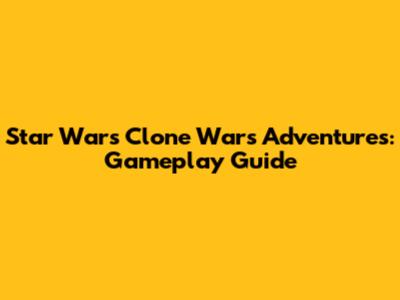 Star Wars Clone Wars Adventures: Gameplay Guide