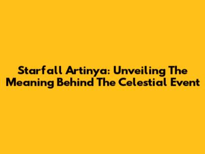 Starfall Artinya: Unveiling The Meaning Behind The Celestial Event