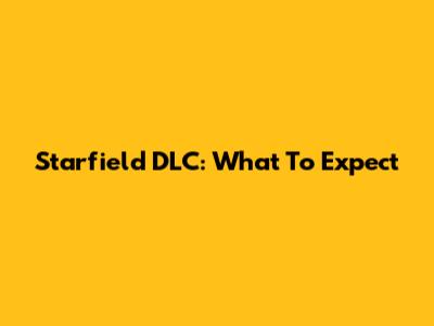Starfield DLC: What To Expect