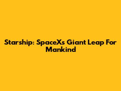 Starship: SpaceX's Giant Leap For Mankind