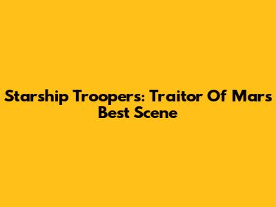Starship Troopers: Traitor Of Mars' Best Scene