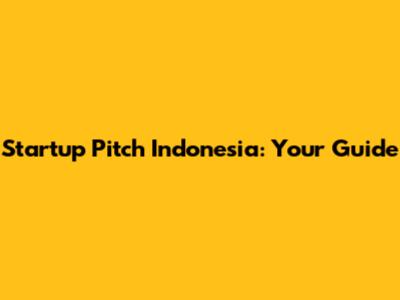 Startup Pitch Indonesia: Your Guide