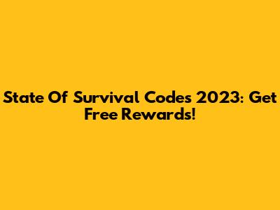 State Of Survival Codes 2023: Get Free Rewards!