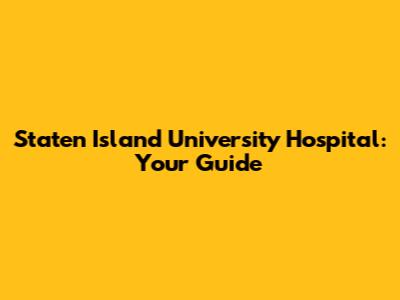 Staten Island University Hospital: Your Guide